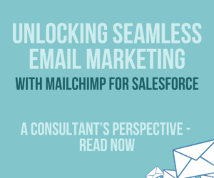 Unlocking Seamless Email Marketing with Mailchimp for Salesforce: A Consultant’s Perspective